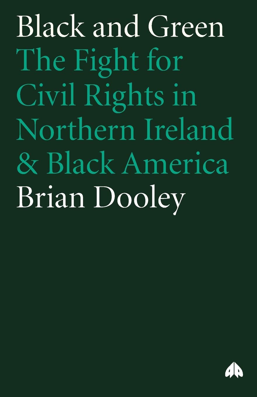 Black and Green The Fight for Civil Rights in Northern Ireland & Black America by Brian Dooley