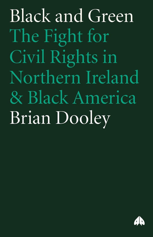 Black and Green The Fight for Civil Rights in Northern Ireland & Black America by Brian Dooley