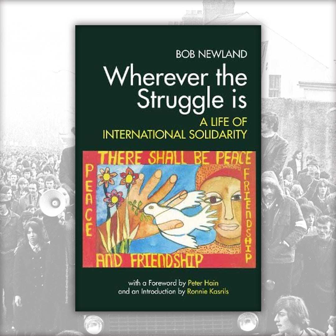 Wherever the Struggle is: A Life of International Solidarity by Bob Newland
